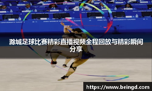 滁城足球比赛精彩直播视频全程回放与精彩瞬间分享