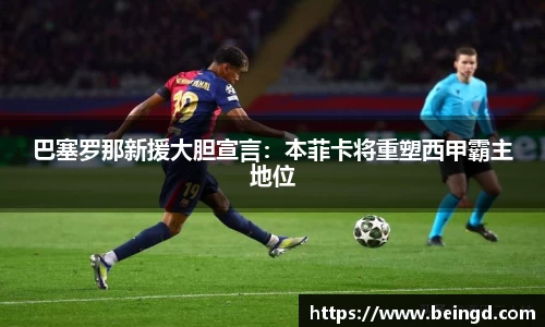 巴塞罗那新援大胆宣言：本菲卡将重塑西甲霸主地位