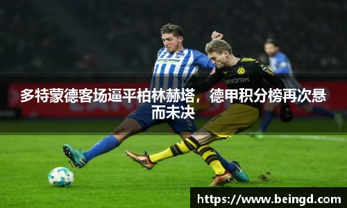 多特蒙德客场逼平柏林赫塔，德甲积分榜再次悬而未决