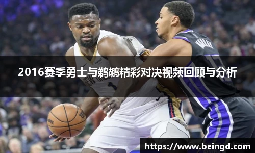 2016赛季勇士与鹈鹕精彩对决视频回顾与分析