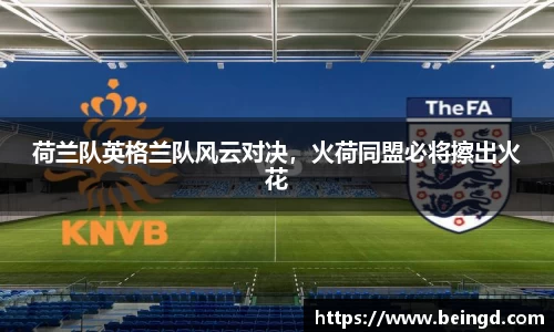 荷兰队英格兰队风云对决，火荷同盟必将擦出火花